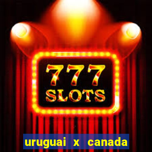 uruguai x canada ao vivo