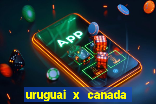 uruguai x canada ao vivo