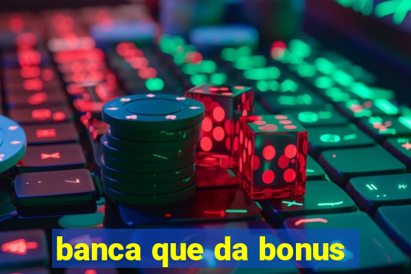 banca que da bonus