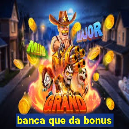 banca que da bonus