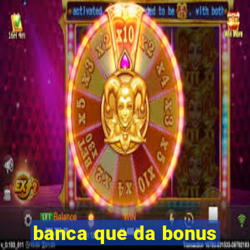 banca que da bonus