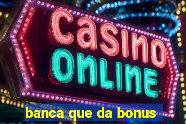 banca que da bonus