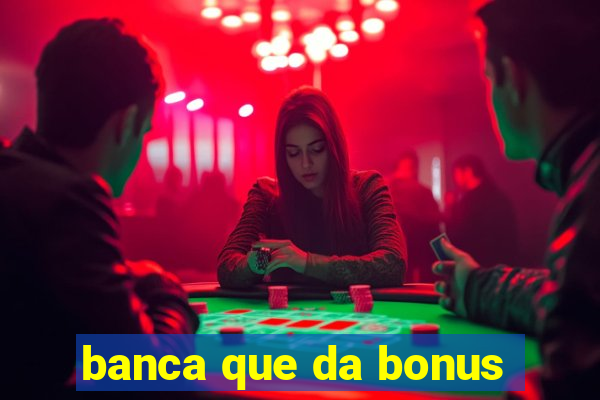 banca que da bonus