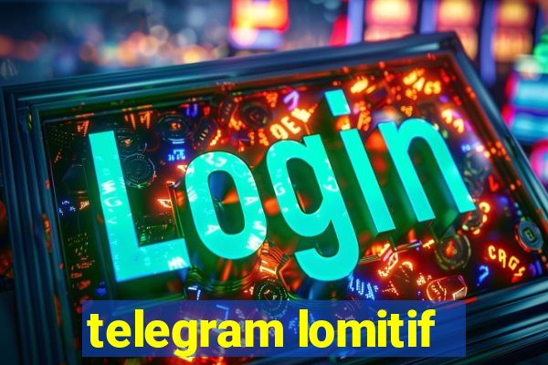 telegram lomitif