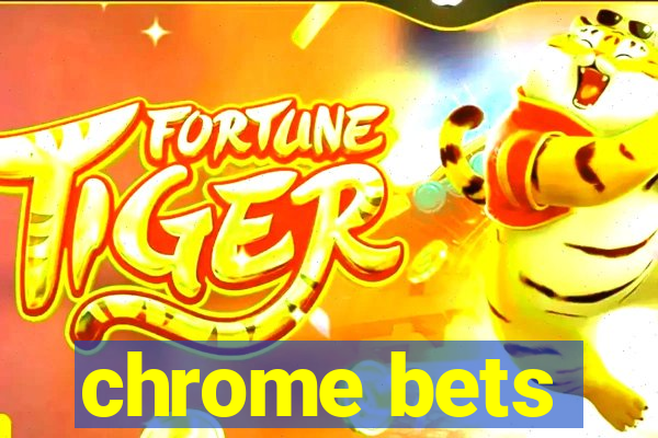 chrome bets