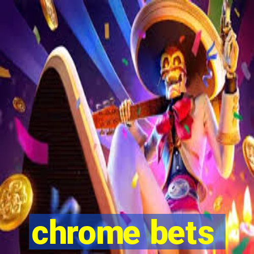 chrome bets