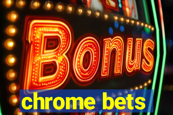 chrome bets