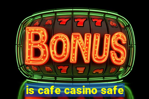 is cafe casino safe