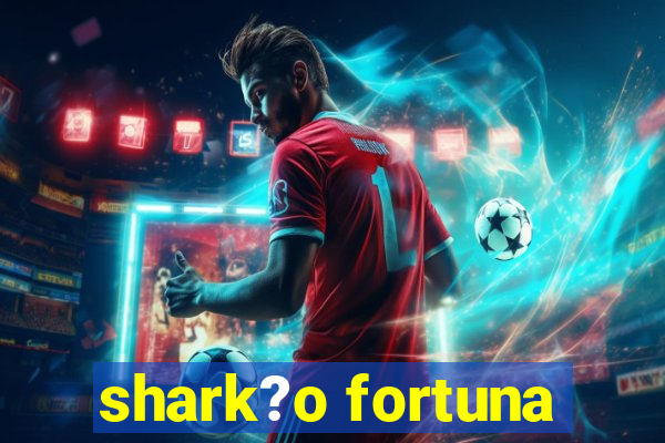 shark?o fortuna