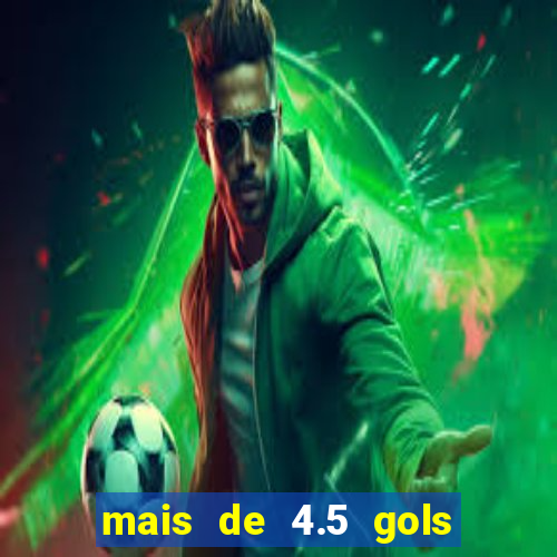 mais de 4.5 gols o que significa betano