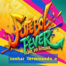 sonhar terminando o namoro jogo do bicho