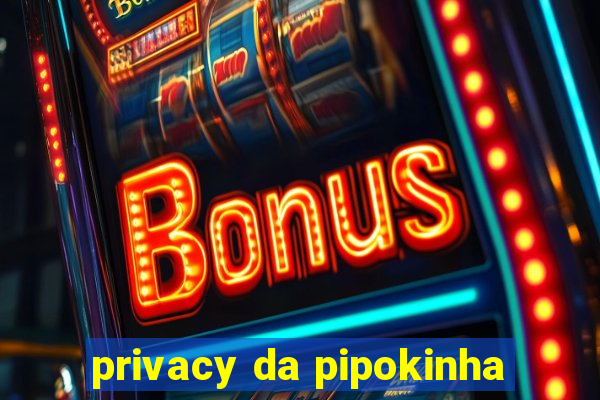 privacy da pipokinha