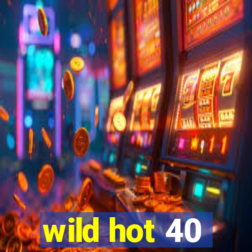 wild hot 40