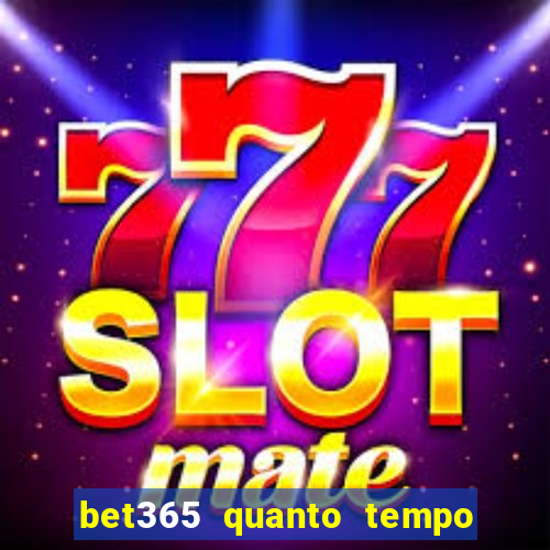 bet365 quanto tempo demora o saque