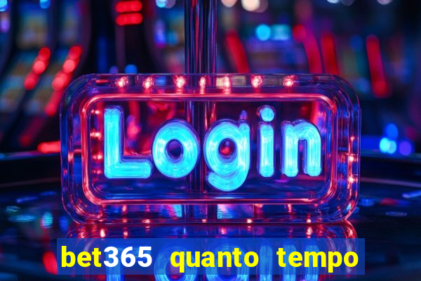 bet365 quanto tempo demora o saque