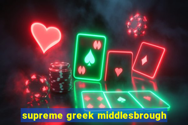 supreme greek middlesbrough