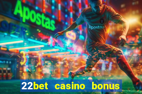 22bet casino bonus ohne einzahlung