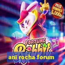 ani rocha forum