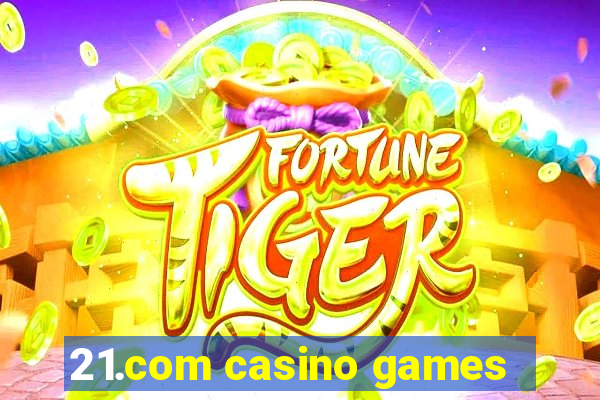 21.com casino games