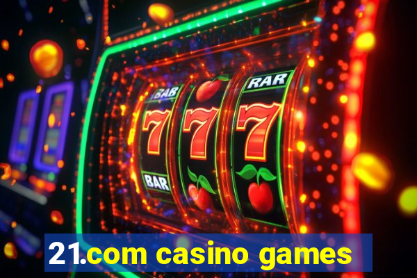 21.com casino games