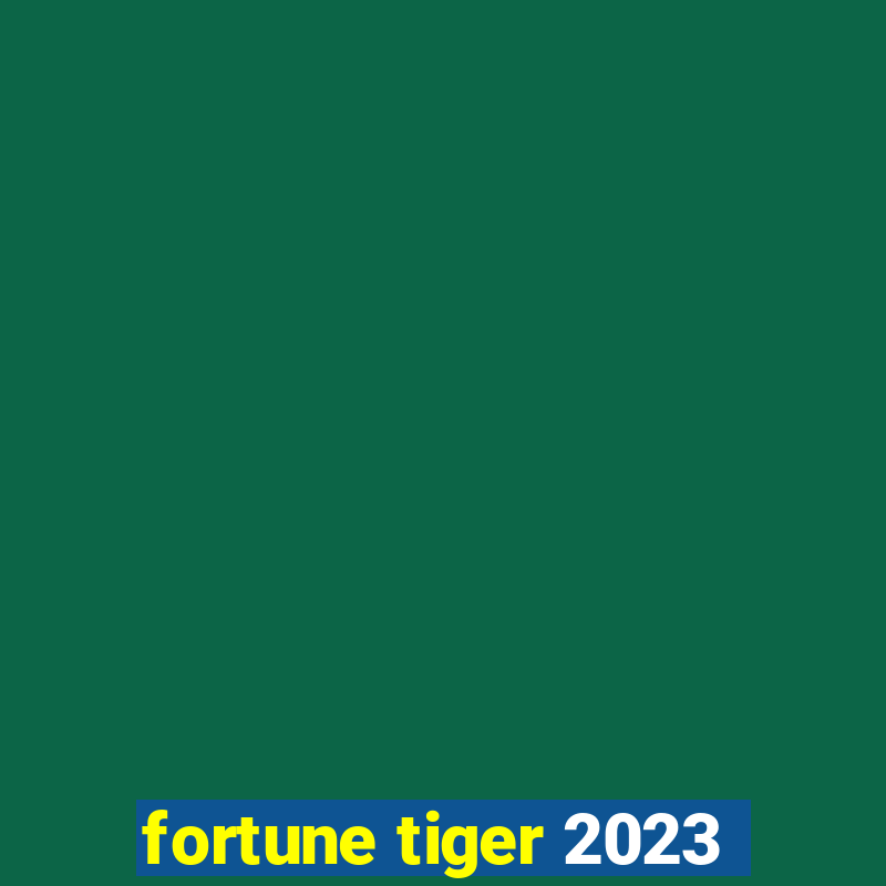 fortune tiger 2023