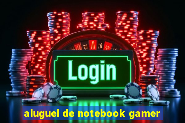 aluguel de notebook gamer