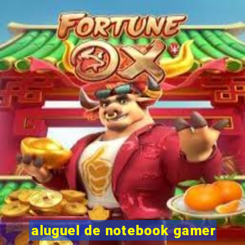 aluguel de notebook gamer