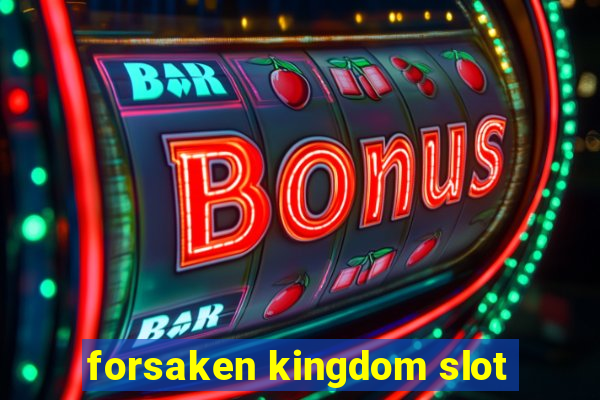 forsaken kingdom slot