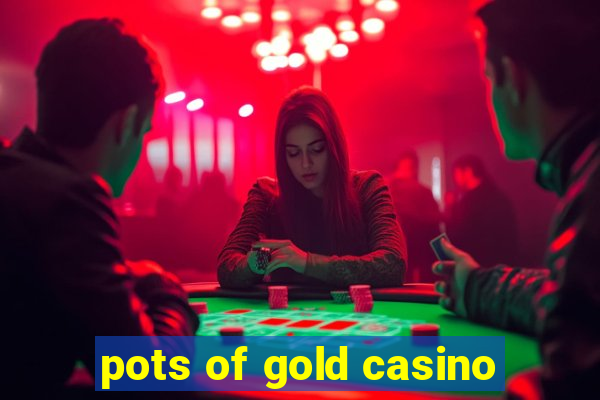 pots of gold casino