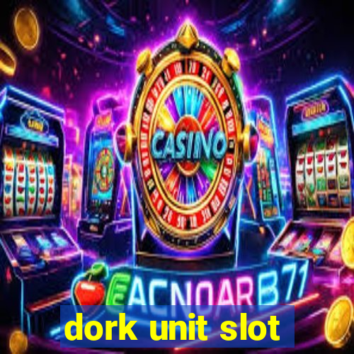 dork unit slot