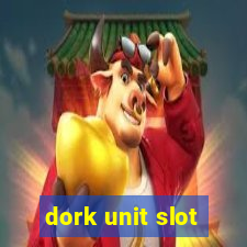 dork unit slot