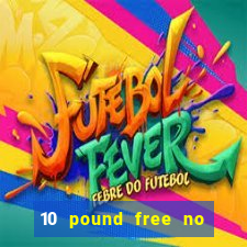 10 pound free no deposit casino