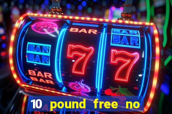 10 pound free no deposit casino