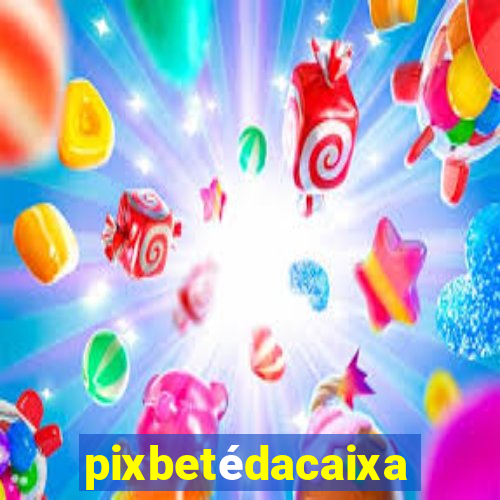 pixbetédacaixa