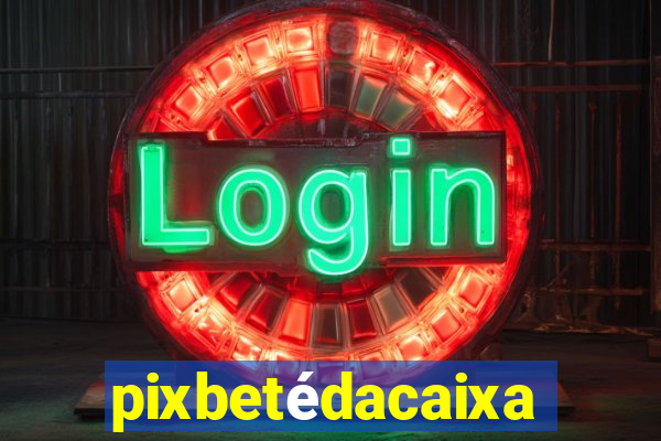 pixbetédacaixa