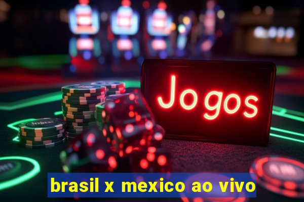 brasil x mexico ao vivo