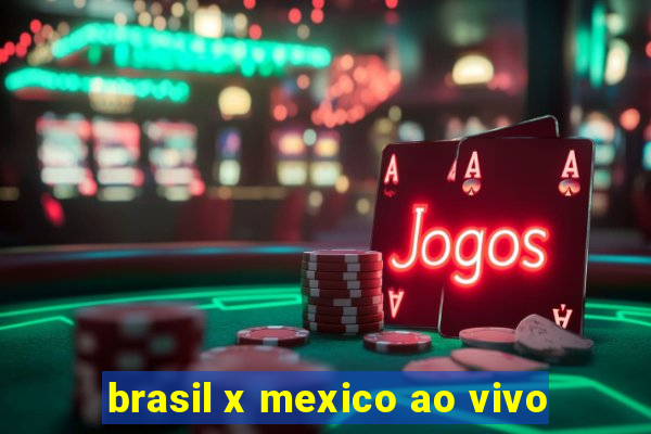 brasil x mexico ao vivo