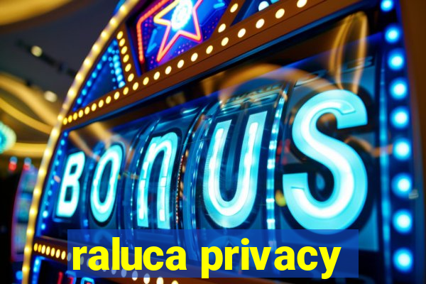 raluca privacy