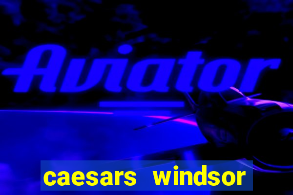 caesars windsor hotel & casino