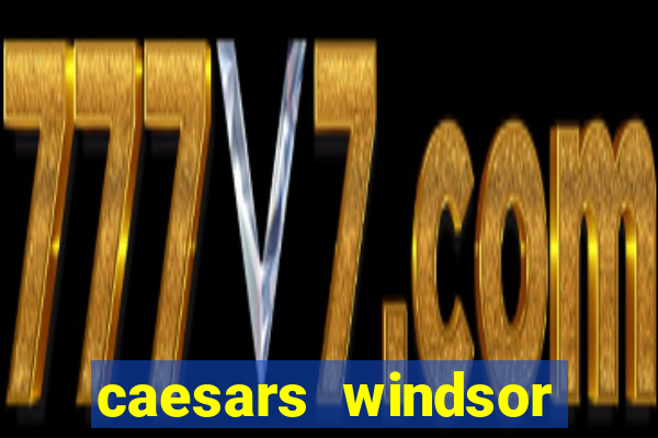 caesars windsor hotel & casino