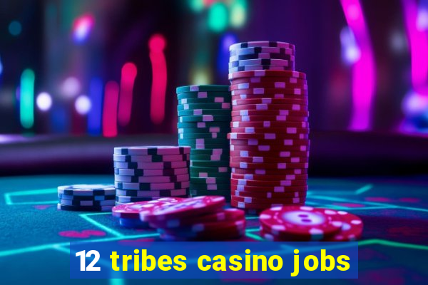 12 tribes casino jobs