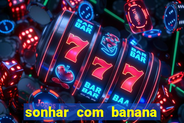 sonhar com banana no jogo do bicho