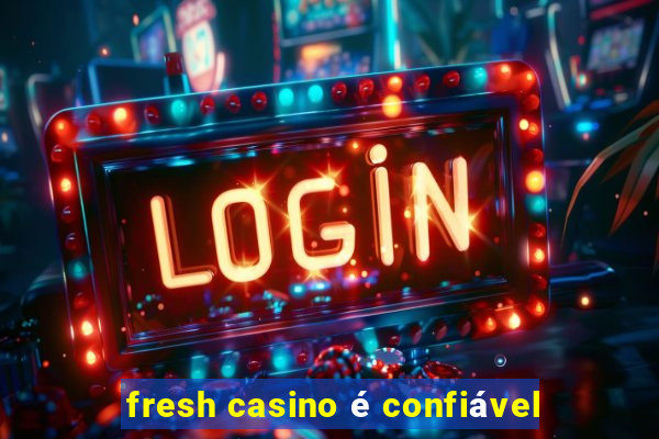 fresh casino é confiável