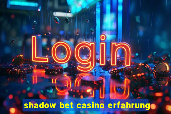 shadow bet casino erfahrung