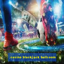 .casino blackjack ballroom