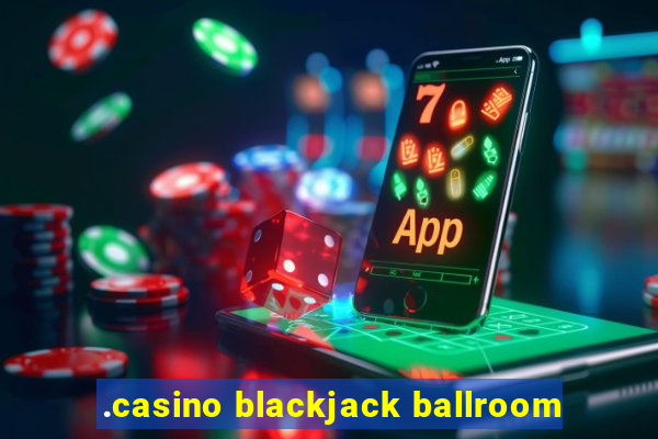 .casino blackjack ballroom