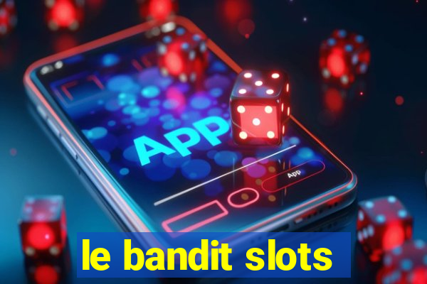 le bandit slots