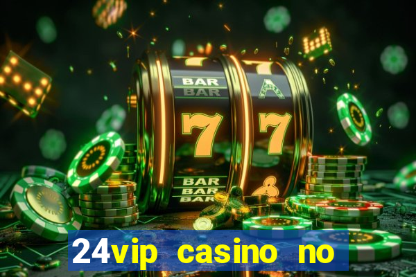 24vip casino no deposit bonus codes