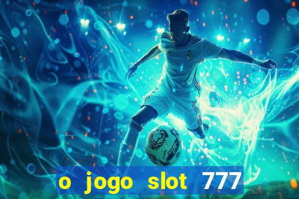 o jogo slot 777 paga mesmo