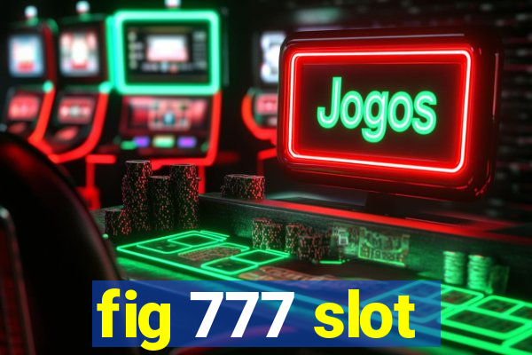 fig 777 slot